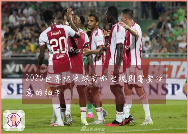2026世界杯滚球有哪些规则需要注意的细节