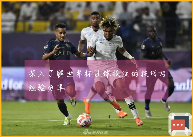 深入了解世界杯让球投注的技巧与经验分享
